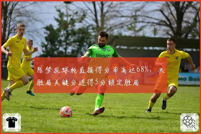 陈梦发球轮直接得分率高达68%,决胜局关键分连得5分锁定胜局