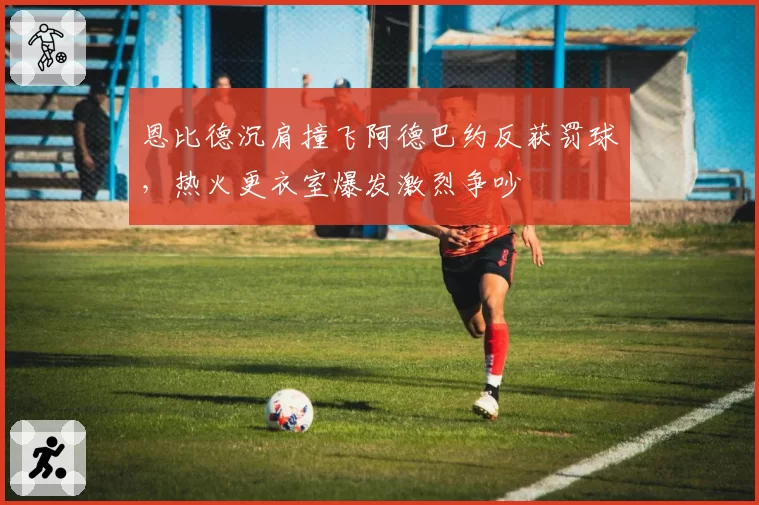 恩比德沉肩撞飞阿德巴约反获罚球,热火更衣室爆发激烈争吵